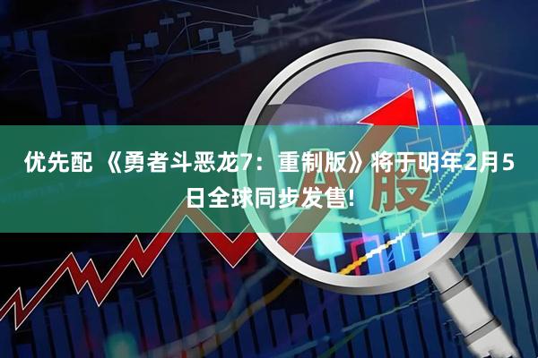 优先配 《勇者斗恶龙7：重制版》将于明年2月5日全球同步发售!