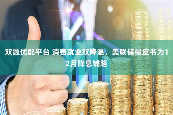 双融优配平台 消费就业双降温，美联储褐皮书为12月降息铺路